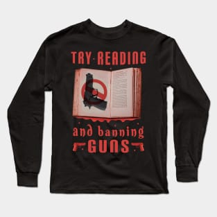 Try Reading Books And Banning Guns Long Sleeve T-Shirt